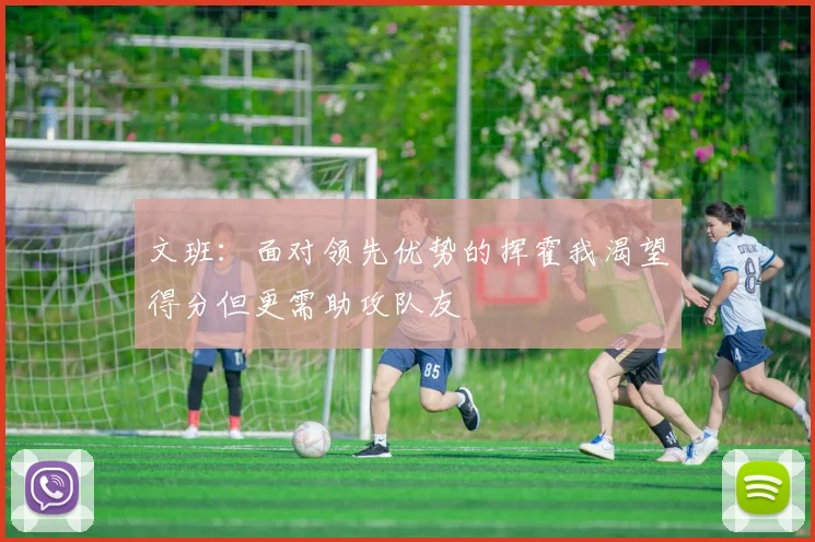 文班：面对领先优势的挥霍我渴望得分但更需助攻队友