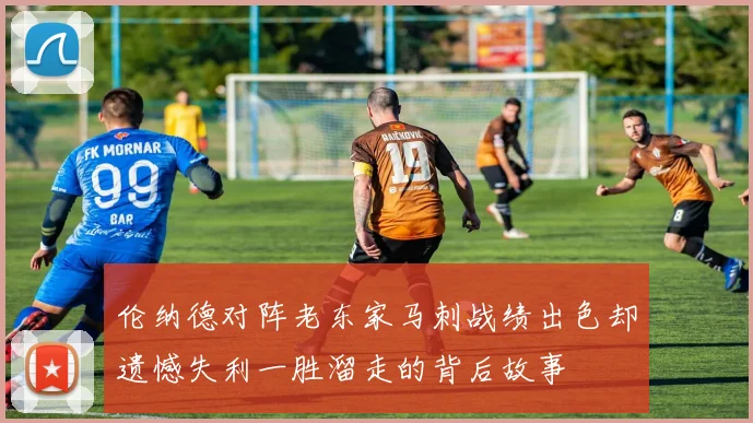 伦纳德对阵老东家马刺战绩出色却遗憾失利一胜溜走的背后故事