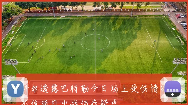 科尔透露巴特勒今日场上受伤情况不佳明日出战仍存疑虑